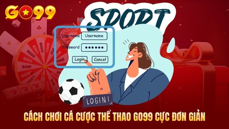 Cách chơi cá cược thể thao Go99 cực đơn giản