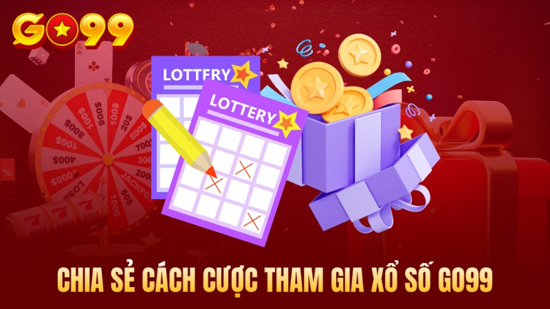 Chia sẻ các cược tham gia sảnh chơi xổ số Go99