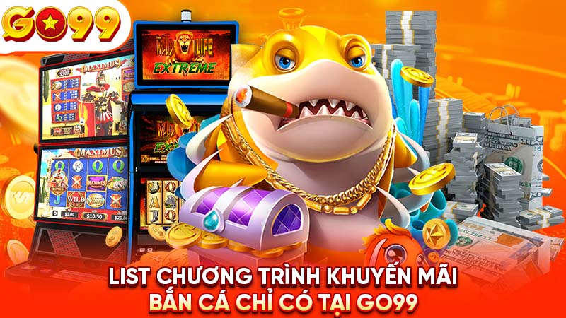 List chương trình khuyến mãi bắn cá chỉ có tại Go99