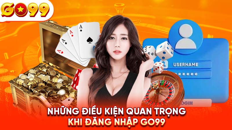 Những điều kiện quan trọng khi đăng nhập Go99