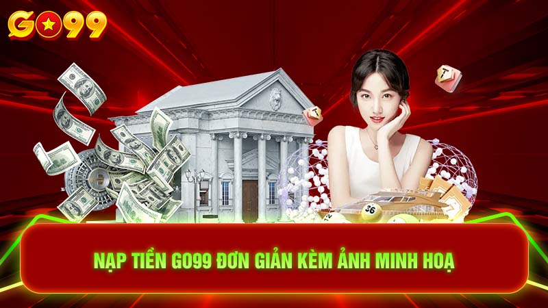 Nạp Tiền Go99 Đơn Giản Kèm Ảnh Minh Hoạ