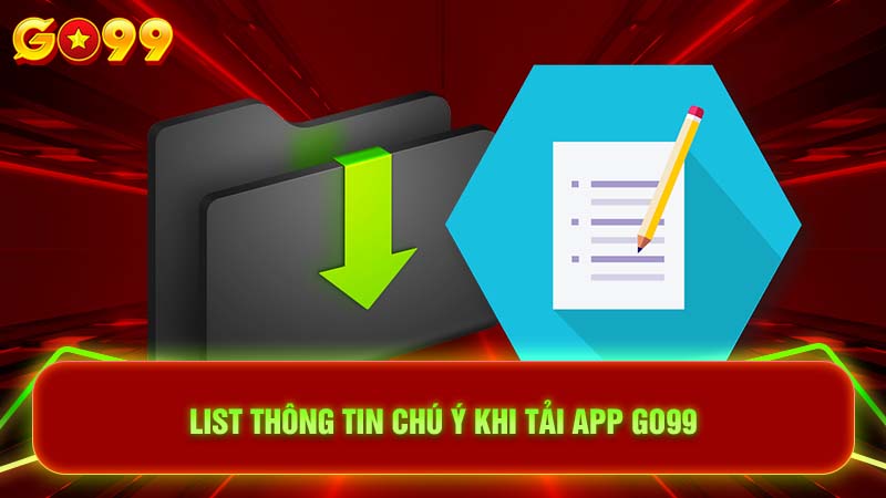 List thông tin chú ý khi tải app Go99