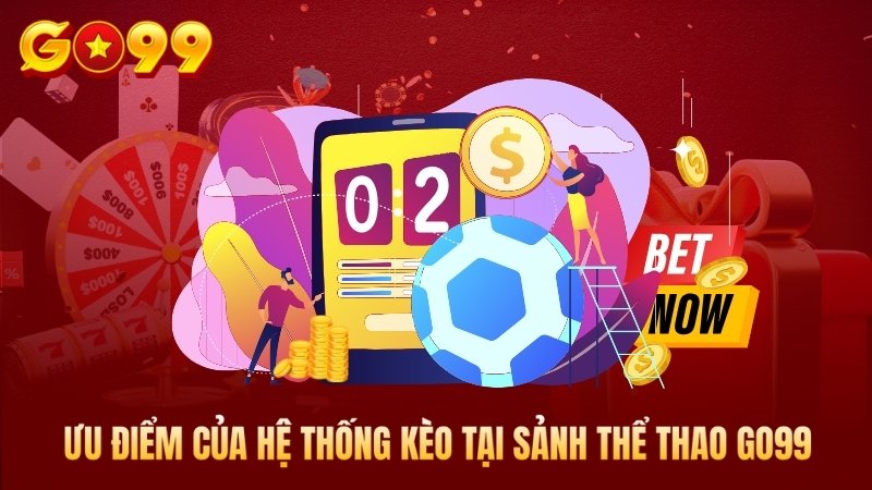 Ưu điểm của hệ thống kèo tại sảnh thể thao Go99